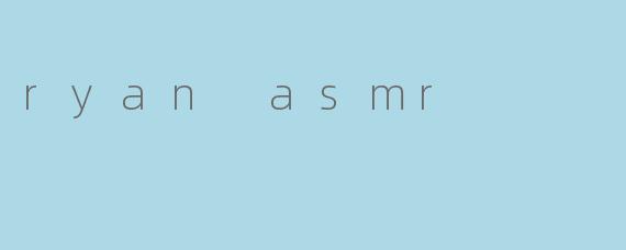 ryan asmr